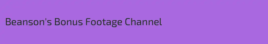 Beanson's Bonus Footage Channel